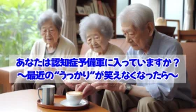 あなたは認知症予備軍に入っていますか？ 〜最近の“うっかり”が笑えなくなったら〜